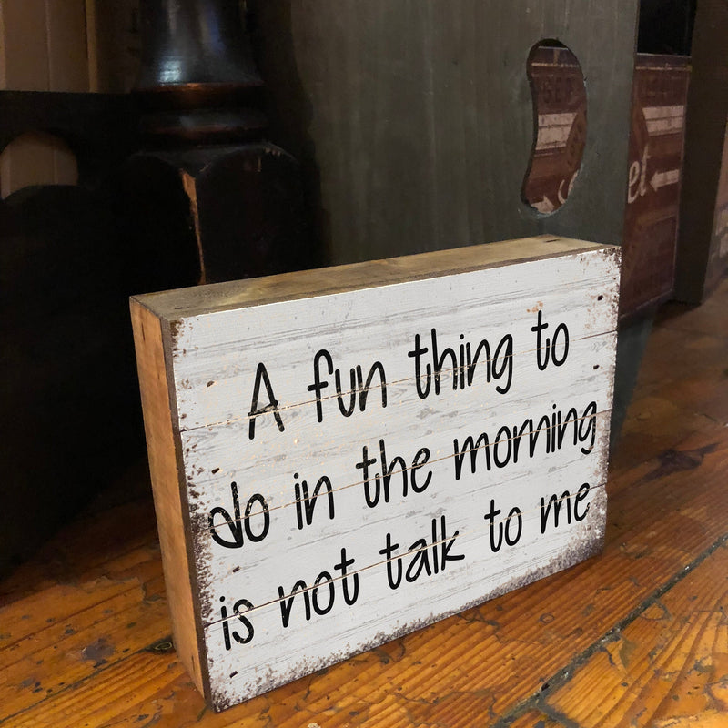 A Fun Thing to do in the Morning is - Not Talk to Me. Wooden Box Sign