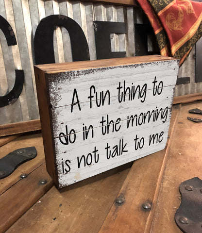 A Fun Thing to do in the Morning is - Not Talk to Me. Wooden Box Sign