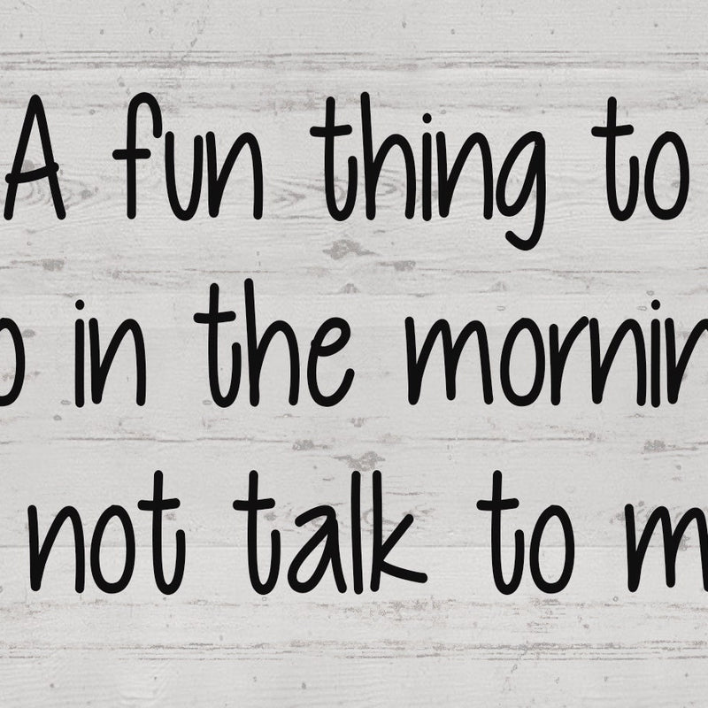 A Fun Thing to do in the Morning is - Not Talk to Me. Wooden Box Sign
