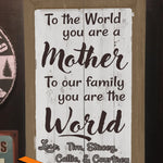 Mother's Day Sign - to our family you are the World.
