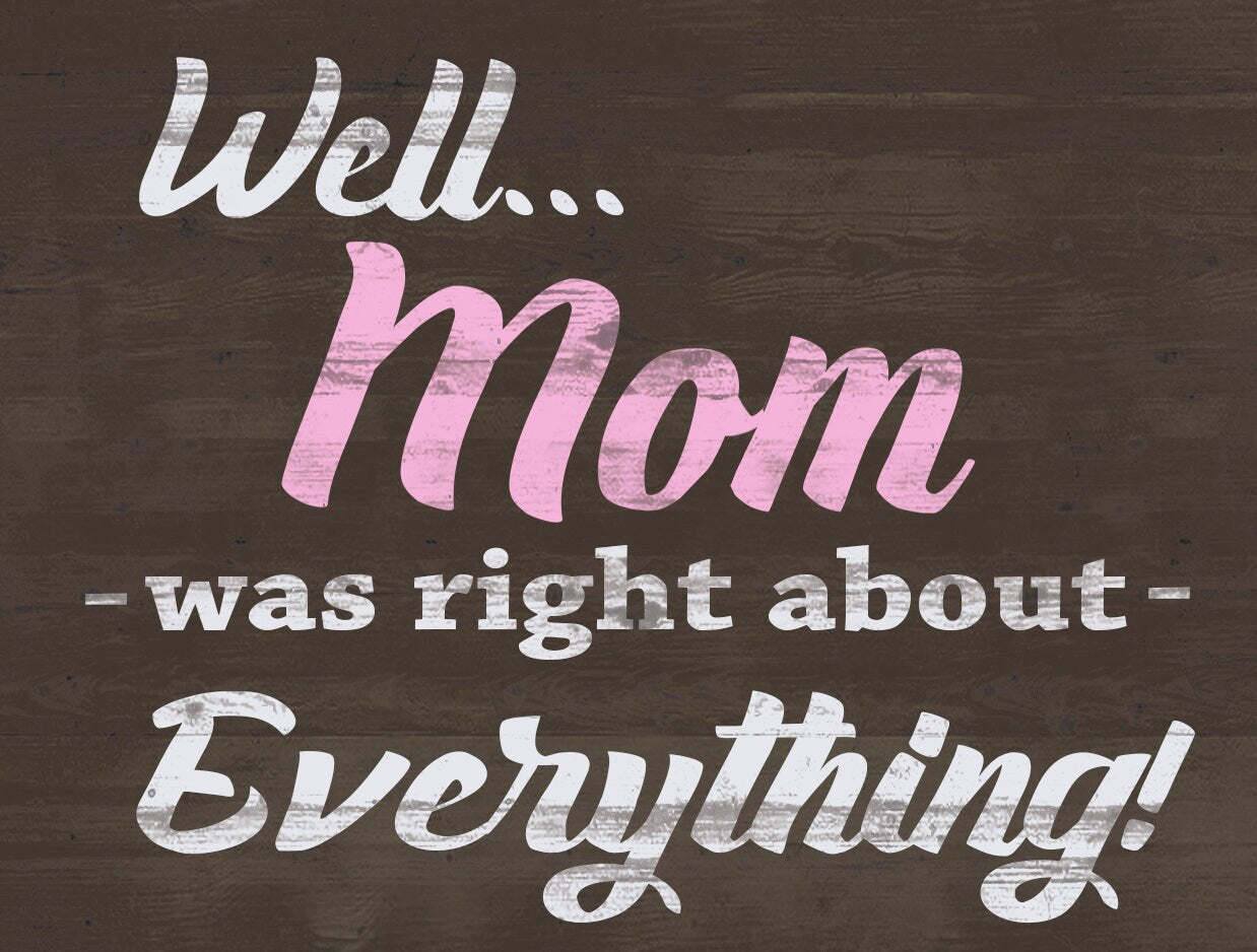 Well Mom was right about EVERYTHING - Cute Sign