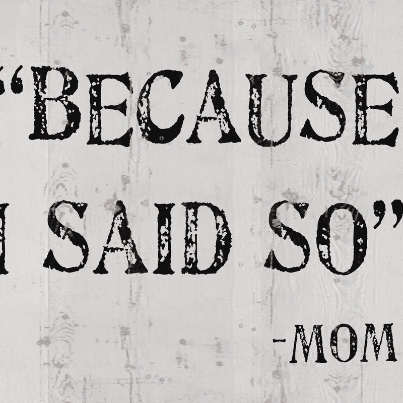 Because I Said So - Mom. Cute Sign