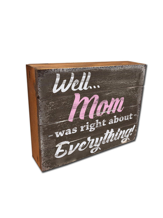 Well Mom was right about EVERYTHING - Cute Sign