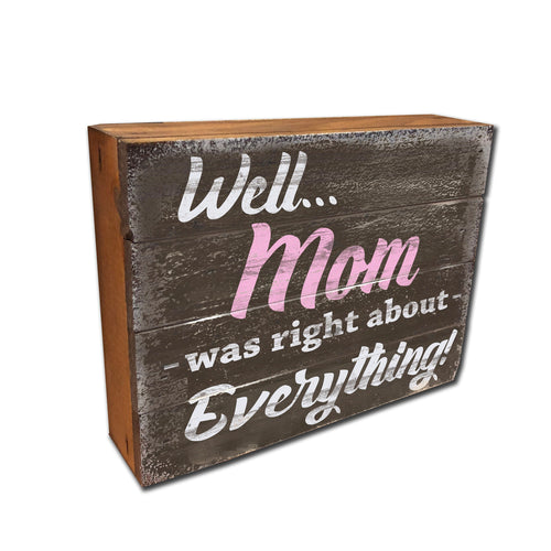 Well Mom was right about EVERYTHING - Cute Sign