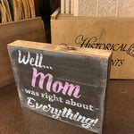Well Mom was right about EVERYTHING - Cute Sign
