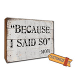 Because I Said So - Mom. Cute Sign