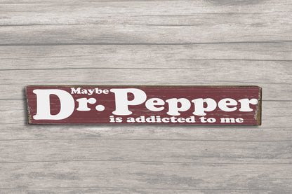 Maybe Dr Pepper is addicted to Me - Wood Sign