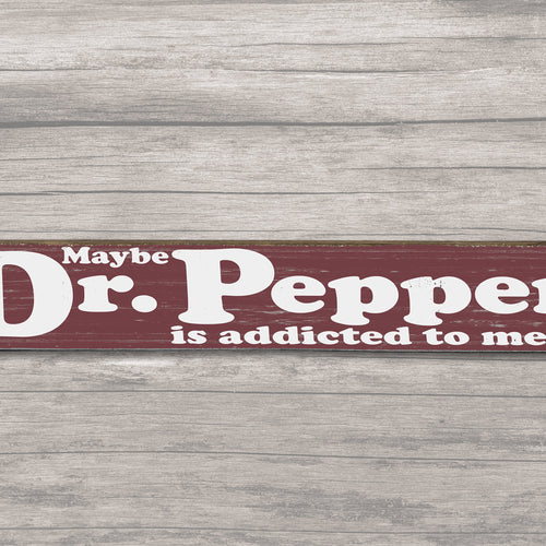 Maybe Dr Pepper is addicted to Me - Wood Sign
