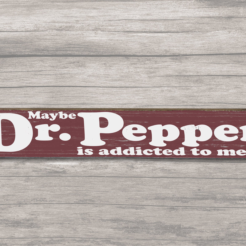 Maybe Dr Pepper is addicted to Me - Wood Sign