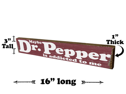 Maybe Dr Pepper is addicted to Me - Wood Sign