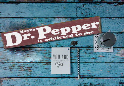 Maybe Dr Pepper is addicted to Me - Wood Sign