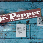 Maybe Dr Pepper is addicted to Me - Wood Sign