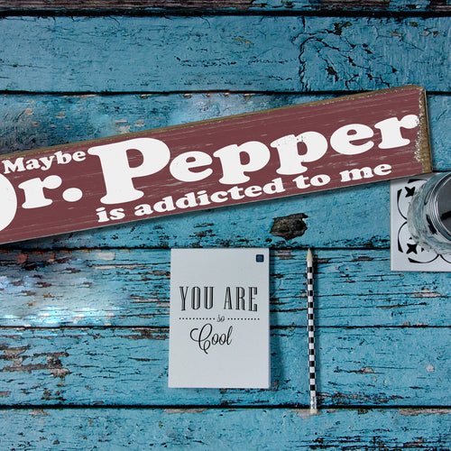 Maybe Dr Pepper is addicted to Me - Wood Sign