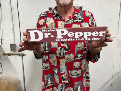 Maybe Dr Pepper is addicted to Me - Wood Sign