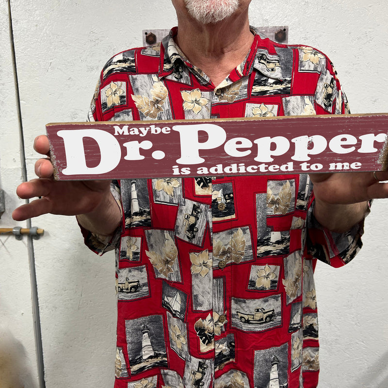 Maybe Dr Pepper is addicted to Me - Wood Sign