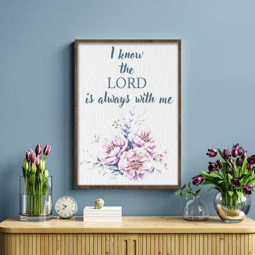 I Know The Lord is Always with me - framed print. Psalm Scripture