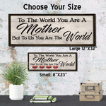 To the World you are a Mother - To Us the World