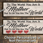 To the World you are a Mother - Wood Framed Sign