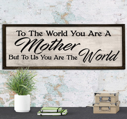 To the World you are a Mother - To Us the World