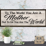 To the World you are a Mother - To Us the World