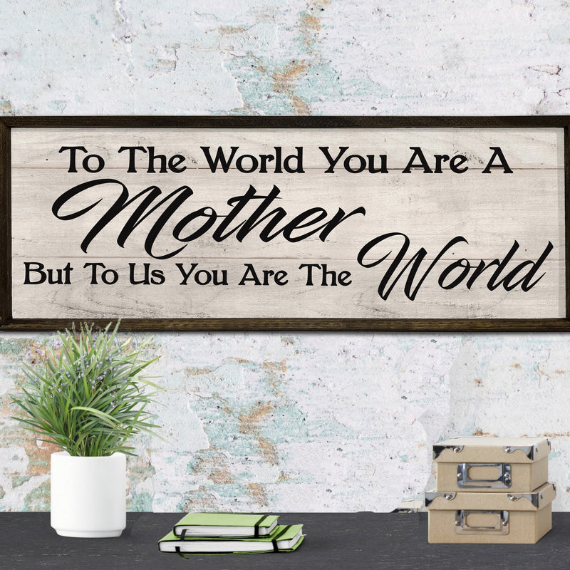 To the World you are a Mother - To Us the World